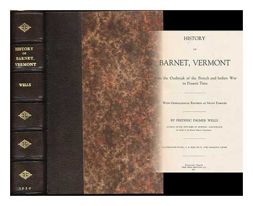 WELLS, FREDERIC PALMER (1850-) - History of Barnet, Vermont from the outbreak of the French and Indian war to present time with genealogical records of many families