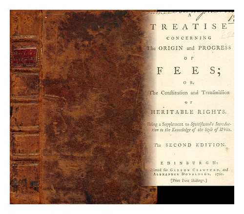 MACKENZIE, JAMES - A treatise concerning the origin and progress of fees : or, the constitution and transmission of heritable rights. Being a supplement to Spotiswood's Introduction to the knowledge of the stile of writs