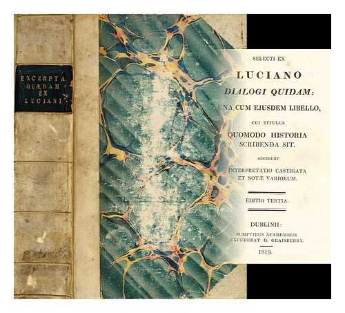 LUCIAN, OF SAMOSATA - Selecti ex Luciano dialogi quidam : una cum ejusdem libello, cui titulus Quomodo historia scribenda sit; accedunt interpretatio castigata, et notae variorum