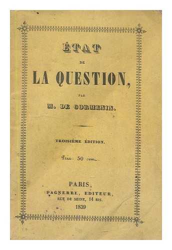 CORMENIN, M. DE - Etat de la question / par M de Cormenin