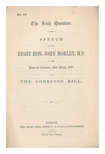 MORLEY, JOHN (1838-1923) - Speech of the Right Hon. John Morley, M.P. in the House of Commons, 22nd March, 1887, on the Coercion Bill