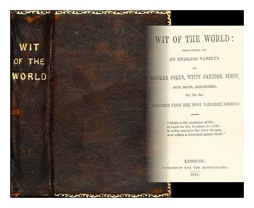 JONES, WILLIAM (PRINTER) - Wit of the world : consisting of an endless variety of Yankee jokes, witty sayings, jests, bon mots, repartees, &c., &c., &c.