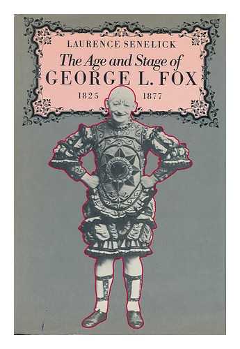 SENELICK, LAURENCE - The Age and Stage of George L. Fox 1825-1877