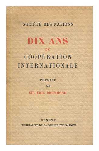 LEAGUE OF NATIONS. SECRETARIAT. - Dix ans de cooperation internationale / preface par Sir Eric Drummond