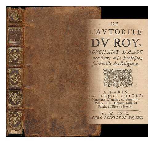 LE VAYER DE BOUTIGNY, (ROLAND), M. (1627-1685) - De l'autorite du roy : touchant l'age necessaire a la profession solemnelle des religieux