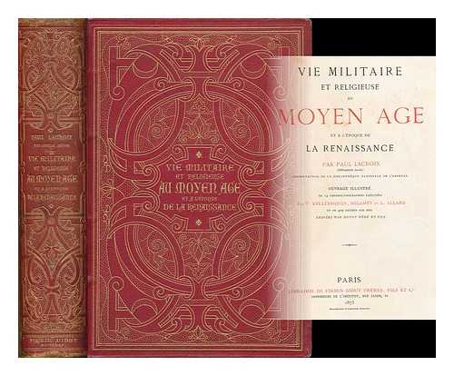 JACOB, P. L. (1806-1884) - Vie militaire et religieuse au Moyen Age et a l'epoque de la Renaissance / par Paul Lacroix (Bibliophile Jacob) ... ouvrage illustre de 14 chromolithographies executees par F. Kellerhoven,  Regamey et L. Allard ...  ...et de 409 figures sur bois gravees par Huyot Pere et fils