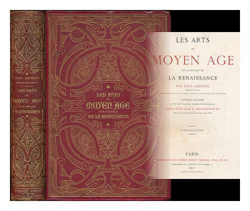 JACOB, P. L. (1806-1884) - Les arts au moyen age et a l'epoque de la renaissance / par Paul Lacroix (Bibliophile Jacob) ... ouvrage illustre de dix-neuf planches chromolithographiques executees par F. Kellerhoven et de quatre cents gravures sur bois