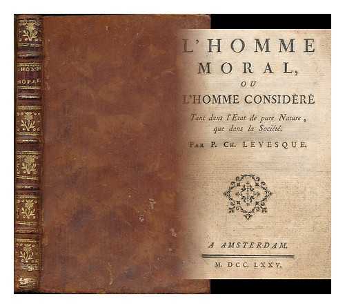 LEVESQUE, P. CH. - L' homme moral, ou, L'homme considere tant dans l'etat de pure nature, que dans la societe / par P. Ch. Levesque