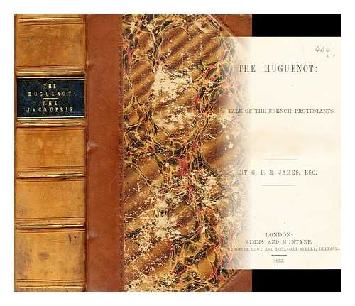 JAMES, GEORGE PAYNE RAINSFORD - The Huguenot: A tale of the French Protestants; The Jacquerie; The lady and the page a historical romance by G. P. R. James Esq
