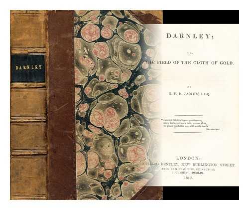 James, George Payne Rainsford - Darnley; or, The field of the cloth of gold. by G. P. R. James Esq.