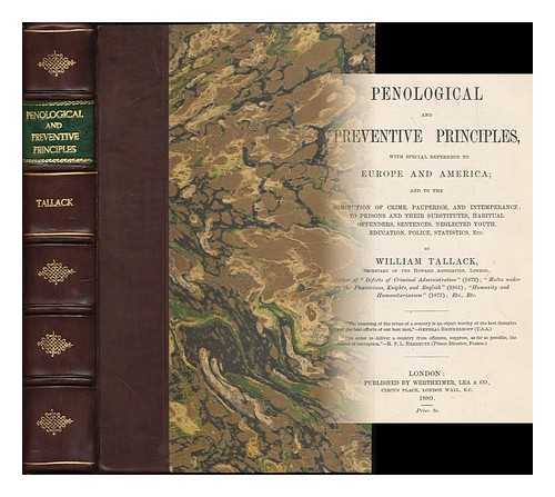 TALLACK, WILLIAM (1831-1908) - Penological and preventative principles, with special reference to Europe and America : and to the diminution of crime, pauperism, and intemperance; to prisons and their substitutes, habitual offenders, sentences, neglected youth, education, police...