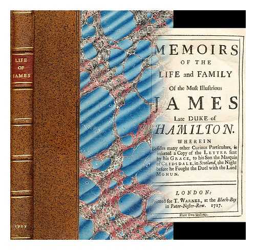 ANONYMOUS - Memoirs of the life and family of the most illustrious James late Duke of Hamilton : Wherein besides many other curious particulars, is inserted a copy of the letter sent by his Grace, to his son the Marquis of Clidsdale, in Scotland, the night . . .