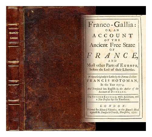 HOTMAN, FRANCOIS (1524-1590) - Franco-Gallia : or, An account of the ancient free state of France, and most other parts of Europe, before the loss of their liberties / written originally in Latin by the famous civilian Francis Hotoman, in the year 1574 . . .