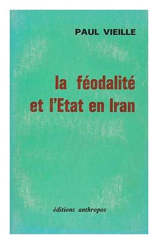 VIEILLE, PAUL - La feodalite et l'Etat en Iran / Paul Vieille