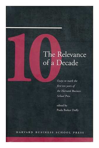 DUFFY, PAULA BARKER (1945-) - The relevance of a decade  : essays to mark the first ten years of the Harvard Business School Press / edited by Paula Baker Duffy