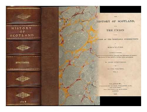 STRUTHERS, JOHN (1776-1853) - The history of Scotland, from the Union to the abolition of the heritable jurisdictions in 1748 : to which is subjoined, A review of ecclesiastical affairs, the progress of society, the state of the arts, &c. to the year 1827 - [Complete in 2 volumes]