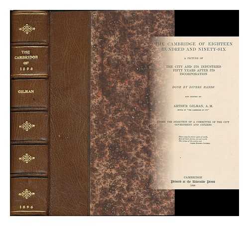 GILMAN, ARTHUR (1837-1909) - The Cambridge of eighteen hundred and ninety-six : a picture of the city and its industries fifty years after its incorporation; done by divers hands / edited by Arthur Gilman