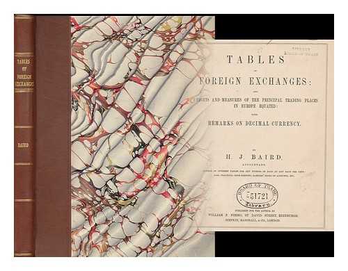 BAIRD, H. J. - Tables of foreign exchanges : and weights and measures of the principal trading places in Europe equated: with remarks on decimal currency