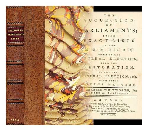WHITWORTH, CHARLES, SIR (1721-1778) - The succession of parliaments : being exact lists of the members, chosen at each general election, from the restoration, to the last general election, 1761, with other useful matters