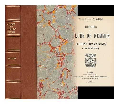 VILLIERS DU TERRAGE, MARC DE (1867-1936) - Histoire des clubs de femmes et des Legions d'Amazones : 1793 - 1848 - 1871