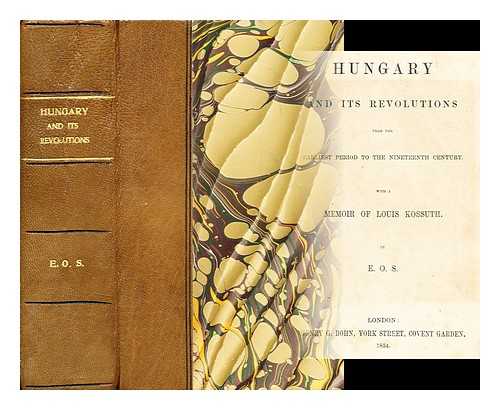 E. O. S. (Emanuel O. Stone) (1860-1930) - Hungary and its revolutions from the earliest period to the nineteenth century : With a memoir of Louis Kossuth