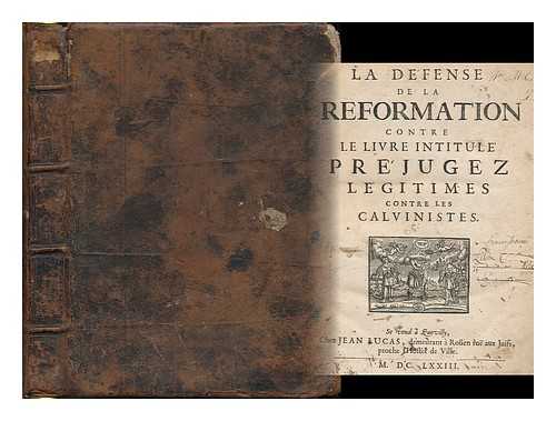 CLAUDE, JEAN (1619-1687) - La defense de la Reformation contre le livre intitule Prejugez legitimes contre les calvinistes