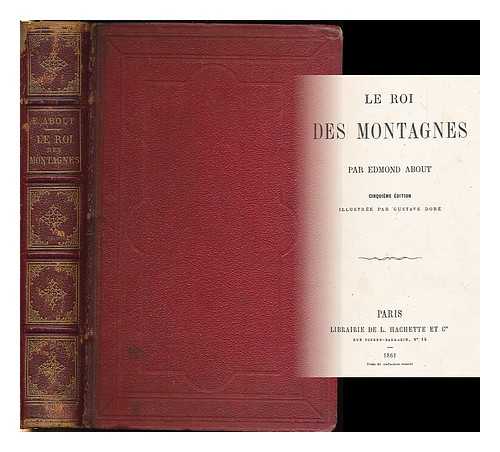 ABOUT, EDMOND (1828-1885). DORE, GUSTAVE (1832-1883) - Le roi des montagnes / par Edmond About ; illustree par Gustave Dore