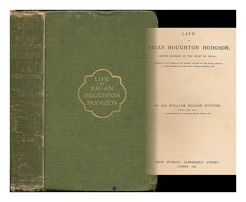 HUNTER, WILLIAM WILSON, SIR (1840-1900) - Life of Brian Houghton Hodgson, British resident at the court of Nepal, member of the Institute of France; fellow of the Royal society; a vice-president of the Royal Asiatic society, etc.