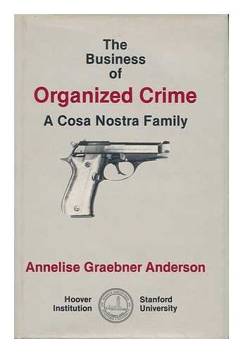 ANDERSON, ANNELISE GRAEBNER - The Business of Organized Crime A Cosa Nostra Family