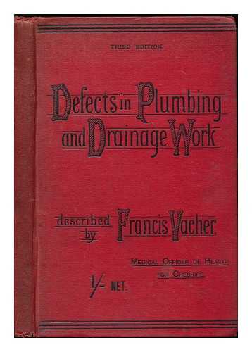 VACHER, FRANCIS (1843-1914) - Defects in plumbing & drainage work / described by Francis Vacher