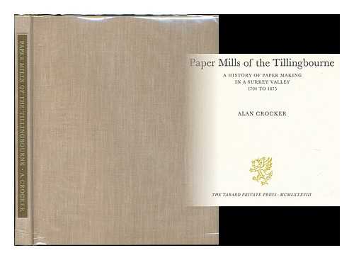 CROCKER, ALAN - Paper mills of the Tillingbourne : a history of paper making in a Surrey valley 1704 to 1875 / Alan Crocker