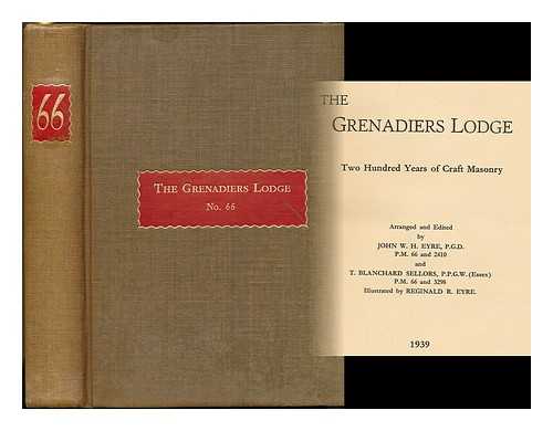 FREEMASONS (LONDON). EYRE, JOHN W.H. (ED.) - The Grenadiers Lodge : Two hundred years of craft masonry / arranged and edited by John W.H. Eyre, P.G.D. P.M. 66 and 2410 and T. Blanchard Sellors, P.P.G.W. (Essex) P.M. 66 and 3298, illustrated by Reginald R. Eyre