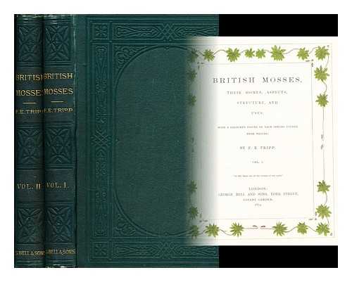 TRIPP, FRANCES ELIZABETH - British mosses, their homes, aspects, structure and uses / with a coloured figure of each species etched from nature, by F.E. Tripp [Complete in 2 vols]