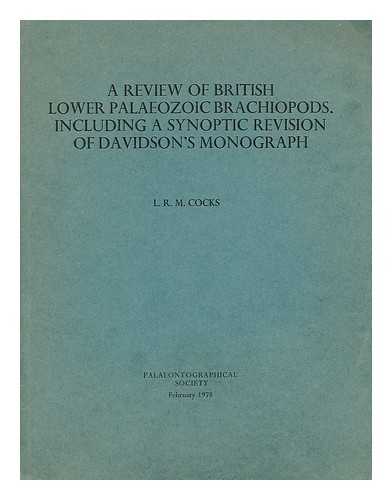 COCKS, LEONARD ROBERT MORRISON (1938-) - A review of British Lower Palaeozoic brachiopods, including a synoptic revision of Davidson's monograph