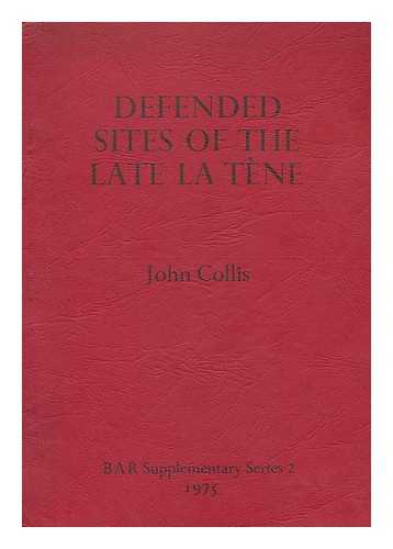 COLLIS, JOHN (1944-) - Defended sites of the late La Tene in Central and Western Europe / John Collis