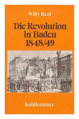 REAL, WILLY - Die Revolution in Baden, 1848/49 / Willy Real