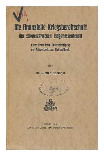 HOEFLIGER, WALTER - Die Finanzielle Kriegsbereitschaft der Schweizerischen Eidgenossenschaft under besonderer Berucksichtigung der Schweizerischen Nationalbank / Walter Hoefliger