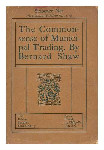 SHAW, BERNARD (1856-1950) - The commonsense of municipal trading