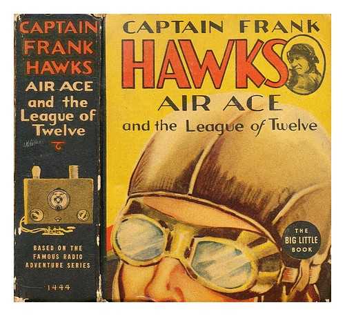 MYERS, IRWIN (ILLUS.) - Captain Frank Hawks famous air ace and the league of twelve