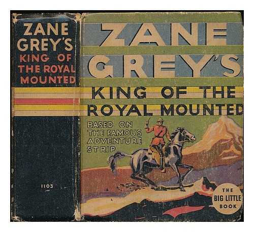 WHITMAN PUBLISHING CO. (WISCONSIN, U.S.) - Zane Grey's King of the Royal Mounted : based on the famous adventure strip