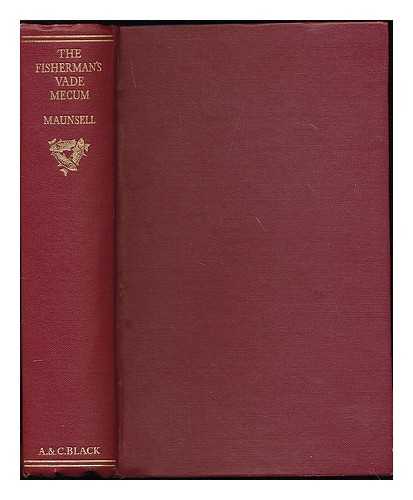 MAUNSELL, GEORGE WILLIAM (1859-1937) - The fisherman's vade mecum : a compendium of precepts, counsel, knowledge and experience in most matters pertaining to fishing for trout, sea trout, salmon and pike