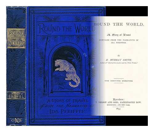 SMITH, D. MURRAY - Round the world : a story of travel compiled from the narrative of Ida Pfeiffer