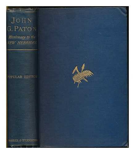 PATON, JOHN GIBSON (1824-1907) - John G. Paton, D.D., missionary to the New Hebrides : an autobiography / edited by his brother, James Paton