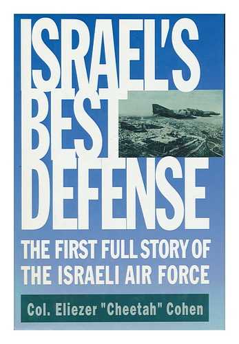 COHEN, ELIEZER (1934-) - Israel's Best Defense : the First Full Story of the Israeli Air Force