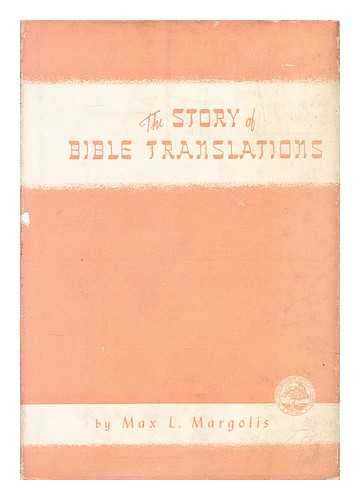 MARGOLIS, MAX L. (MAXIMILIAN LEOPOLD) - The story of Bible translations