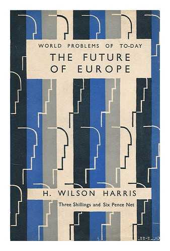 HARRIS, H. WILSON (HENRY WILSON) - The future of Europe