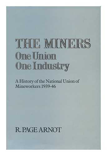 ARNOT, ROBERT PAGE (B. 1890) - The miners : one union, one industry : a history of the National Union of Mineworkers