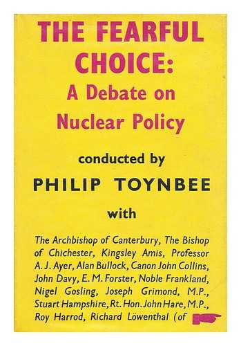 TOYNBEE, PHILIP - The fearful choice : a debate on nuclear policy / conducted by Philip Toynbee; with the Archbishop of Canterbury... [et al.]