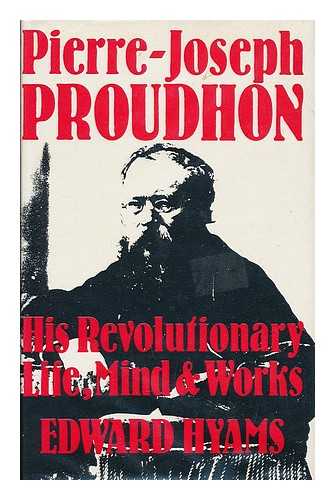 HYAMS, EDWARD (1910-1975) - Pierre-Joseph Proudhon : his revolutionary life, mind and works / [by] Edward Hyams