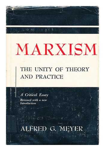 MEYER, ALFRED G. - Marxism : the unity of theory and practice : a critical essay